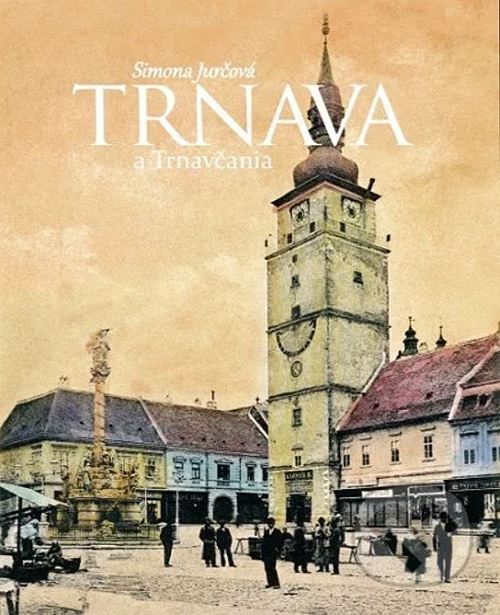 Nová kniha Trnava a Trnavčania predstavuje príbehy obyvateľov mesta z ...
